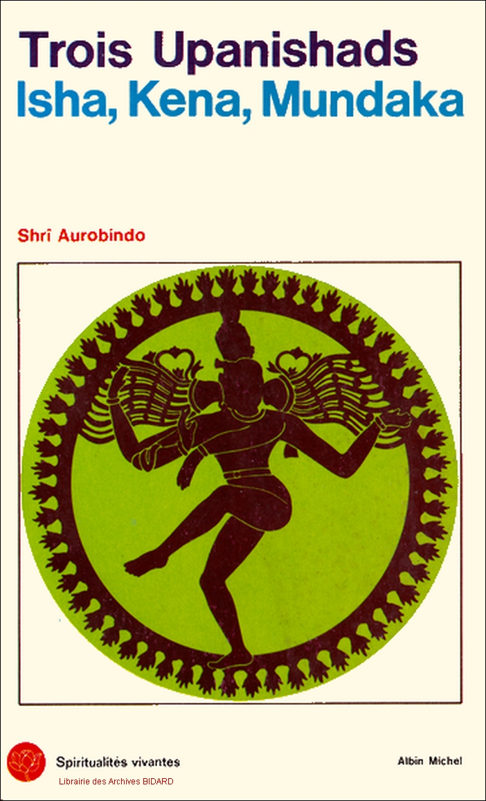 SHRI AUROBINDO Trois Upanishads Isha Kena Mundaka Spiritualites vivantes ALBIN MICHEL Archives BIDARD.jpg (430397 octets)