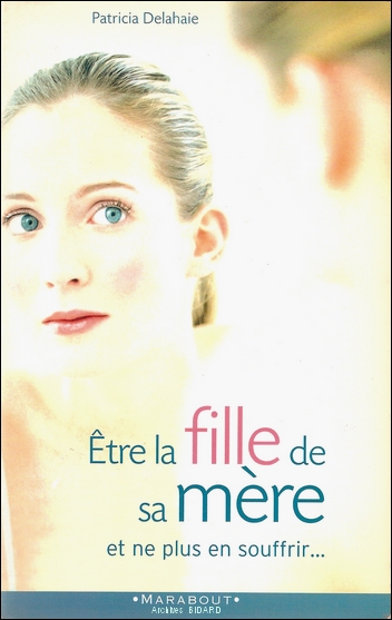 DELAHAIE Patricia Etre la fille de sa mere MARABOUT Librairie des Archives BIDARD.jpg (124439 octets)